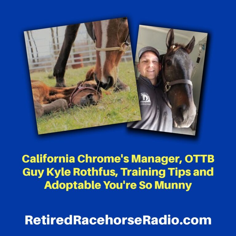 Retired Racehorse #3: California Chrome’s Manager, OTTB Guy Kyle Rothfus, Training Tips and Adoptable You’re So Munny