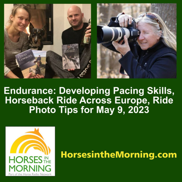 Endurance: Developing Pacing Skills, Horseback Ride Across Europe, Ride Photo Tips for May 9, 2023